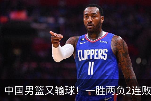 中国男篮又输球！一胜两负2连败，末段冲突3人被驱逐，下场更不好打