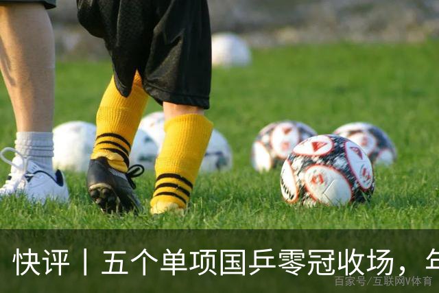 快评丨五个单项国乒零冠收场，年轻小将为何“不灵”？